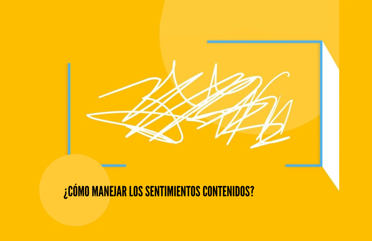 ¿CÓMO MANEJAR LOS SENTIMIENTOS CONTENIDOS?