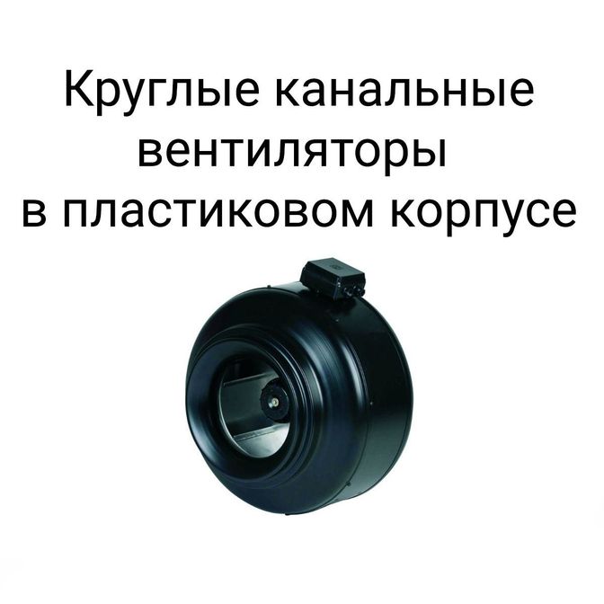 Круглые канальные вентиляторы в пластиковом корпусе.